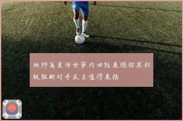纳帅高度评价萨内回防表现称其积极阻断对手反击值得表扬